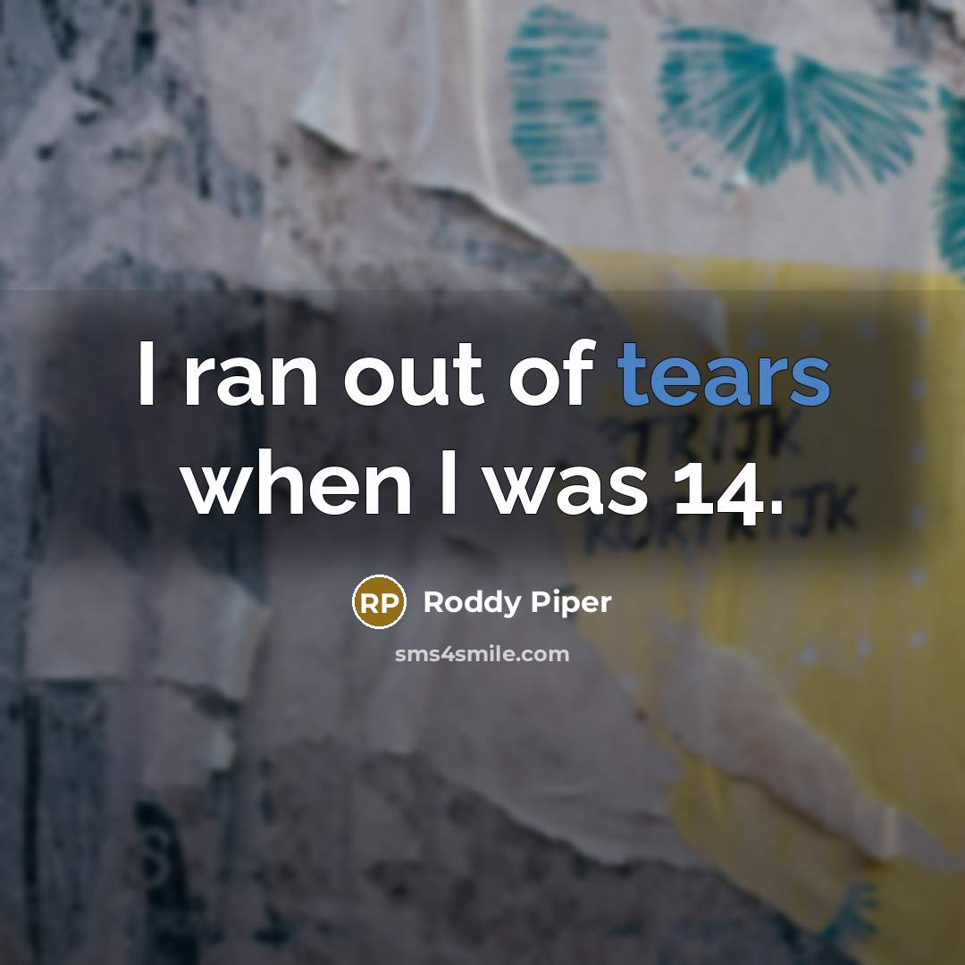 “I ran out of tears when I was 14.…” quote by Roddy Piper