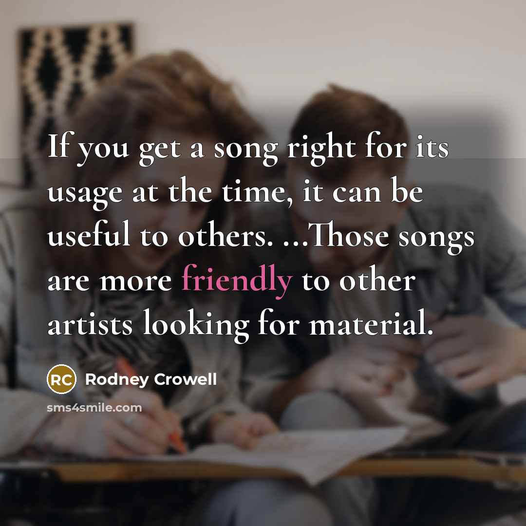 “If you get a song right for its usage at…” quote by Rodney Crowell