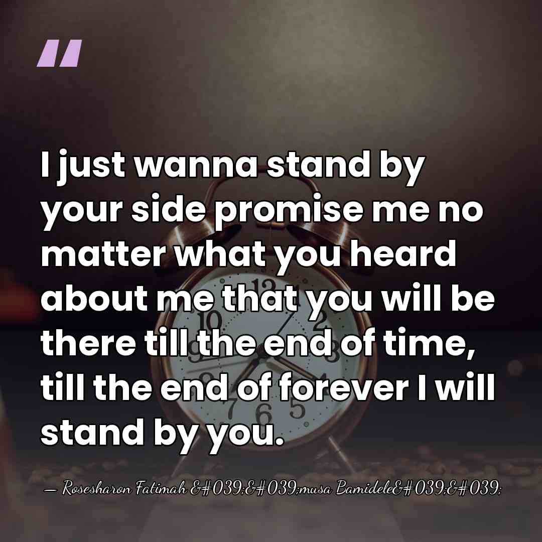 I just wanna stand by your side promise me no matter what&hellip; - Rosesharon Fatimah ''musa Bamidele''
