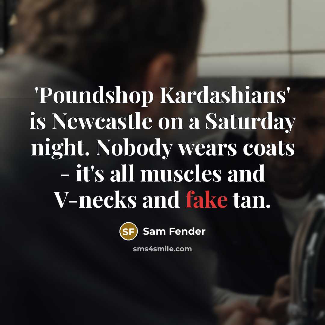 “'Poundshop Kardashians' is Newcastle on a Saturday night. Nobody wears…” quote by Sam Fender