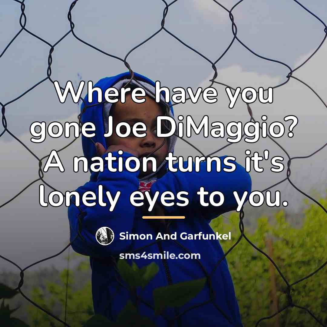 “Where have you gone Joe DiMaggio? A nation turns it's…” quote by Simon And Garfunkel
