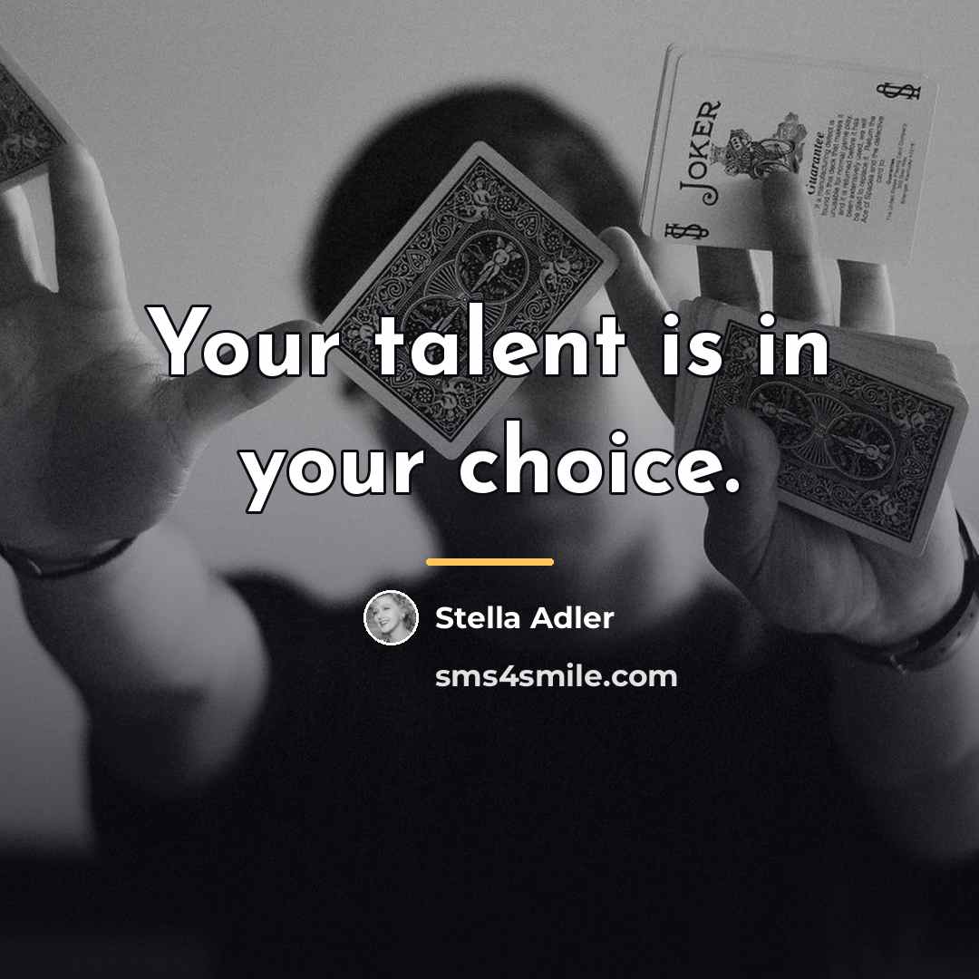 “Your talent is in your choice.…” quote by Stella Adler
