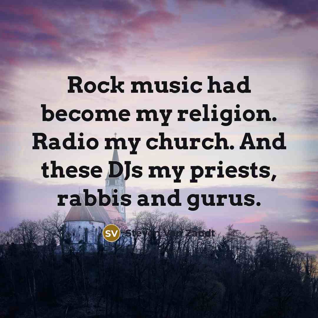 “Rock music had become my religion. Radio my church. And…” quote by Steven Van Zandt