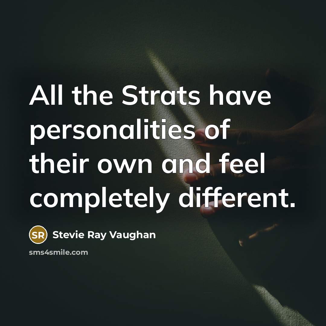 “All the Strats have personalities of their own and feel completely different.” quote by Stevie Ray Vaughan