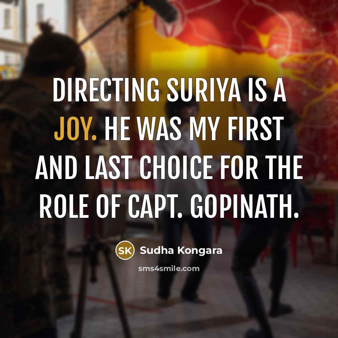 “Directing Suriya is a joy. He was my first and last choice for the role of Capt. Gopinath.” quote by Sudha Kongara