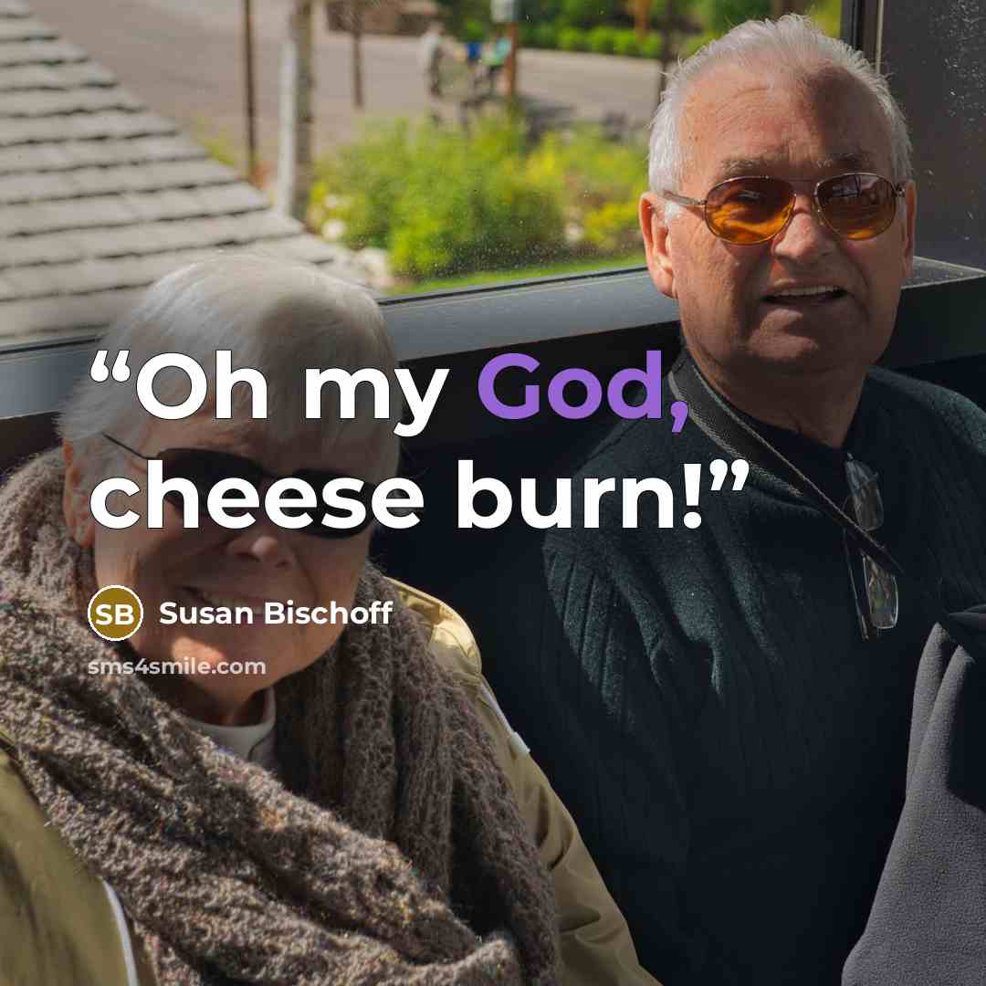 “Oh my God, cheese burn!” quote by Susan Bischoff