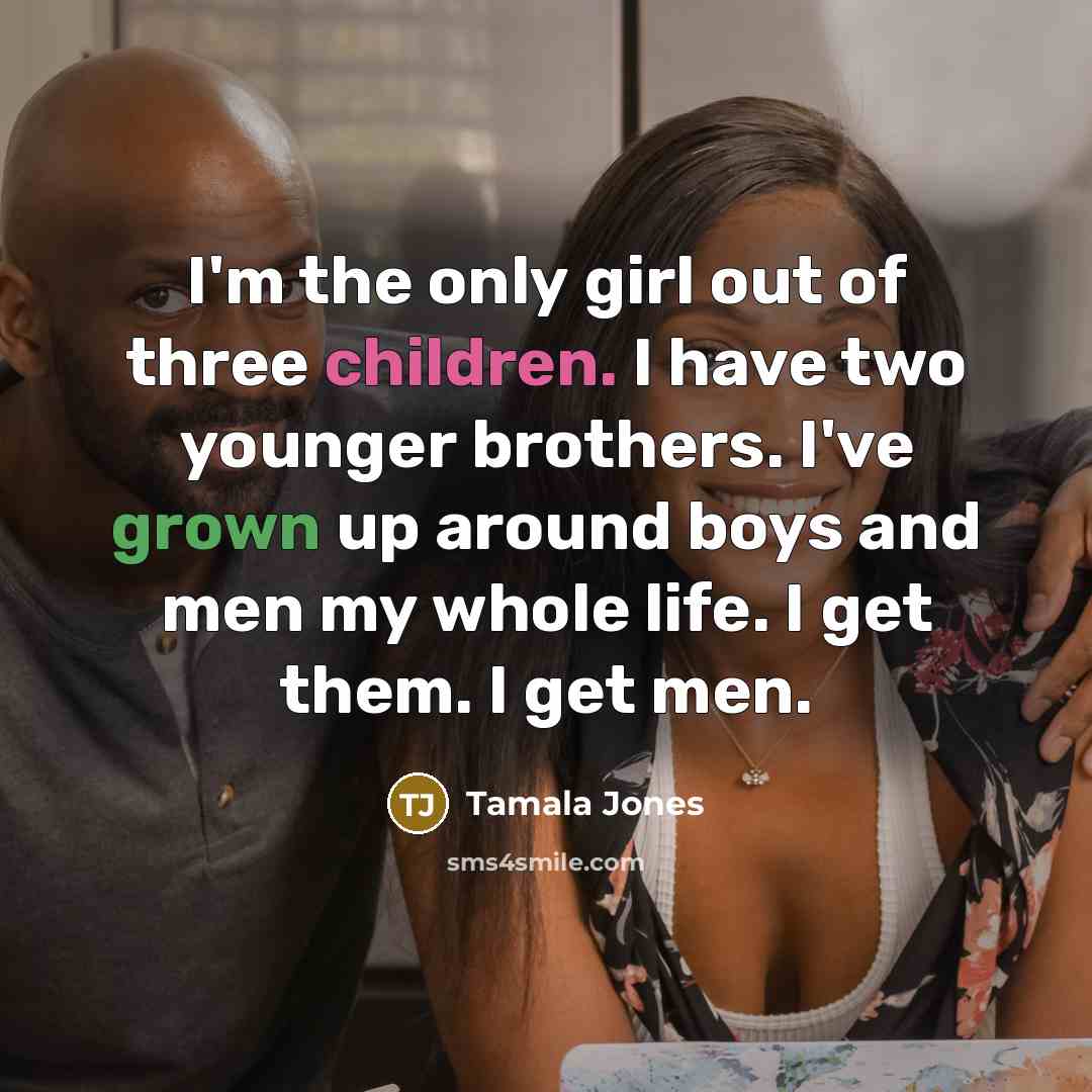 “I'm the only girl out of three children. I have…” quote by Tamala Jones
