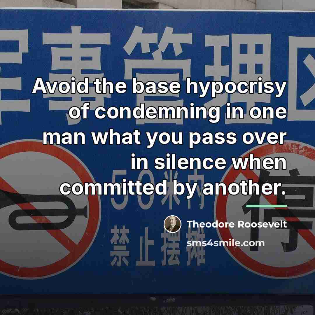 “Avoid the base hypocrisy of condemning in one man what…” quote by Theodore Roosevelt