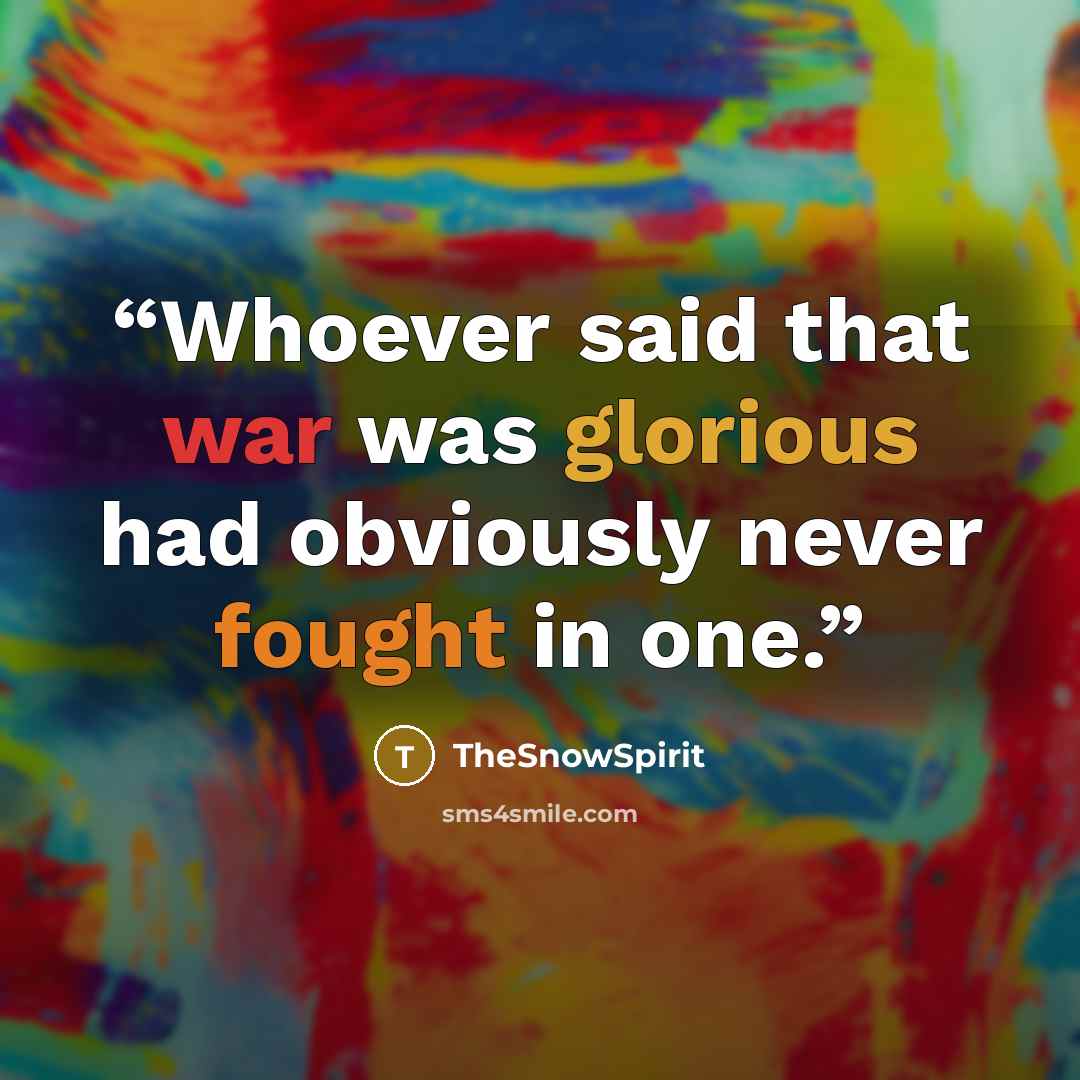 “Whoever said that war was glorious had obviously never fought in one.” quote by TheSnowSpirit