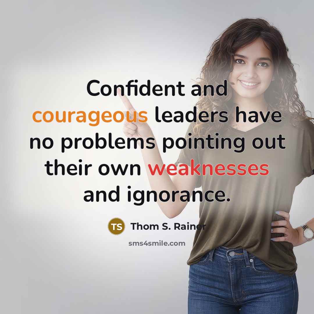 “Confident and courageous leaders have no problems pointing out their own weaknesses and ignorance.” quote by Thom S. Rainer