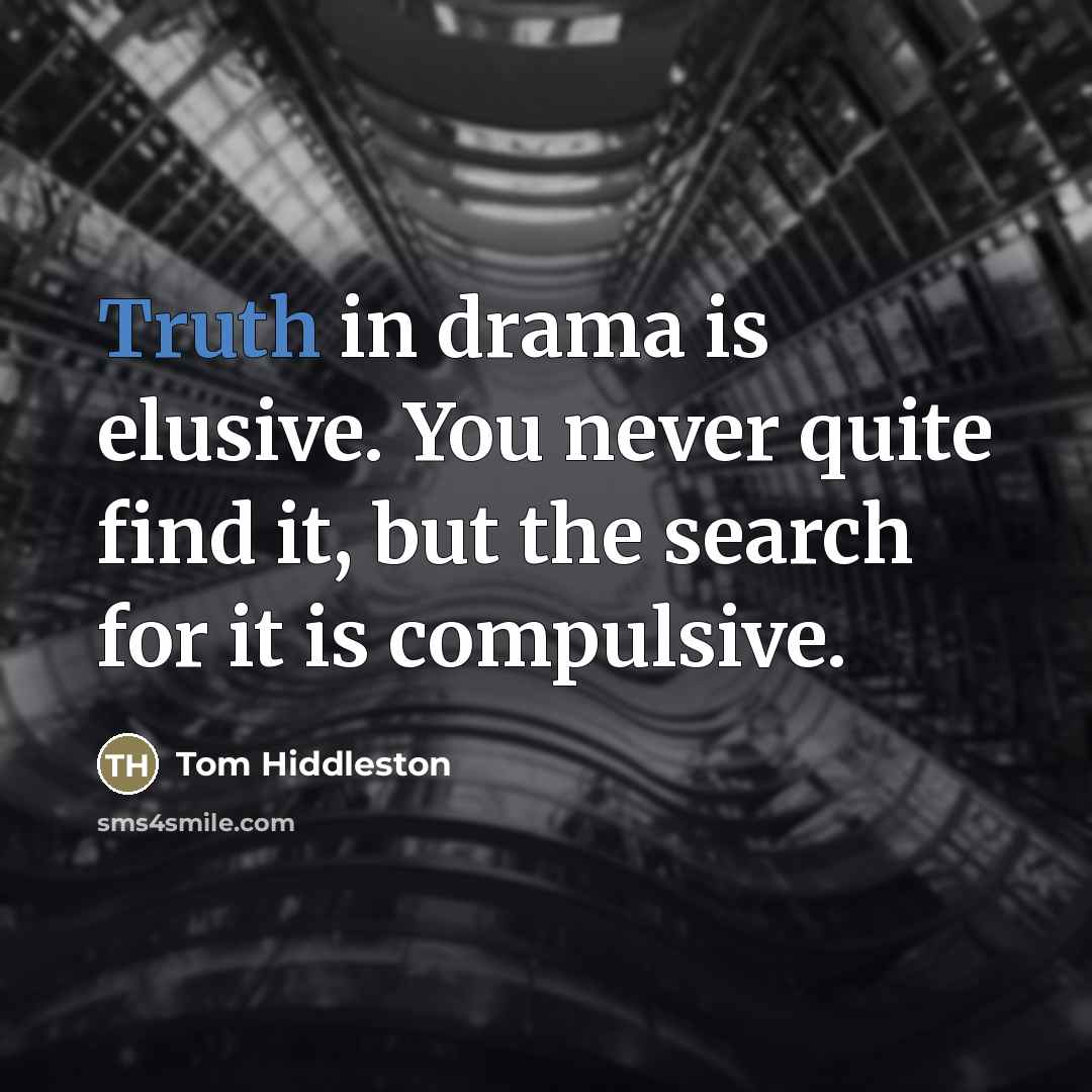 “Truth in drama is elusive. You never quite find it,…” quote by Tom Hiddleston