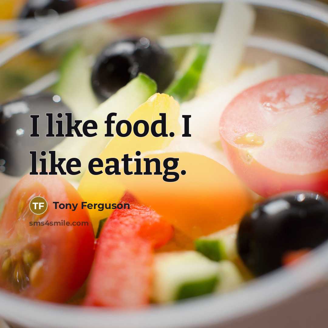 “I like food. I like eating.…” quote by Tony Ferguson