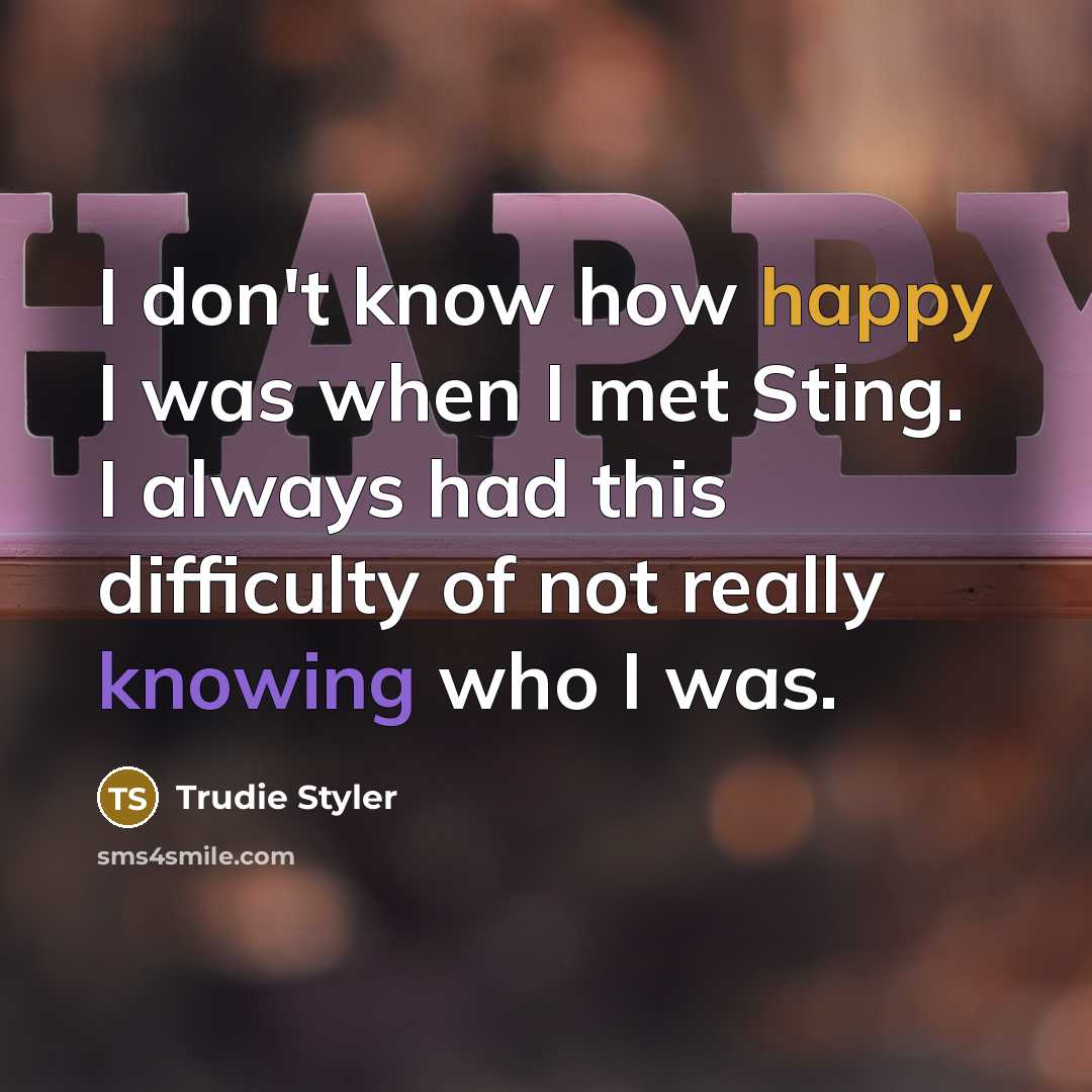 “I don't know how happy I was when I met…” quote by Trudie Styler
