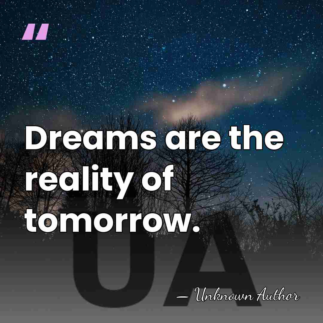 Dreams are the reality of tomorrow. - Dean Marshall