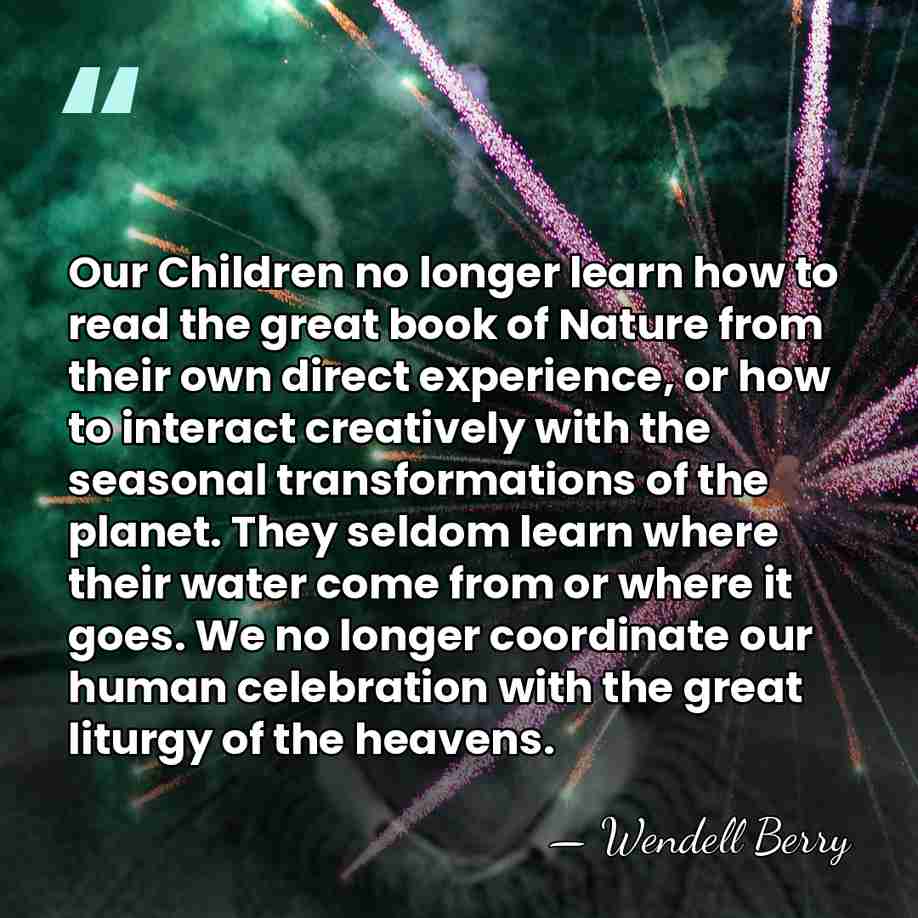 Our Children no longer learn how to read the great book of&hellip; - Wendell Berry