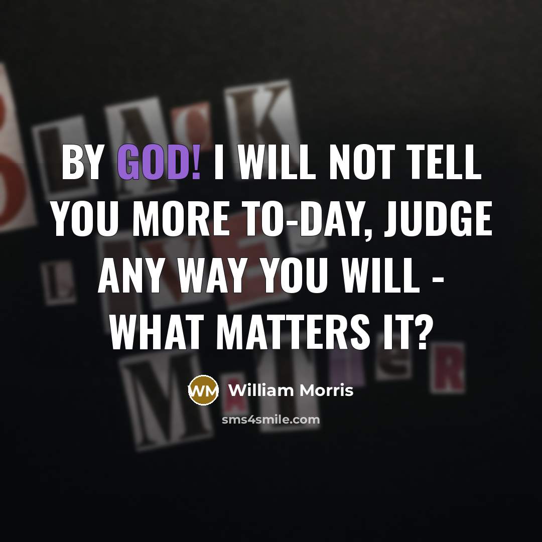 “By God! I will not tell you more to-day, Judge…” quote by William Morris