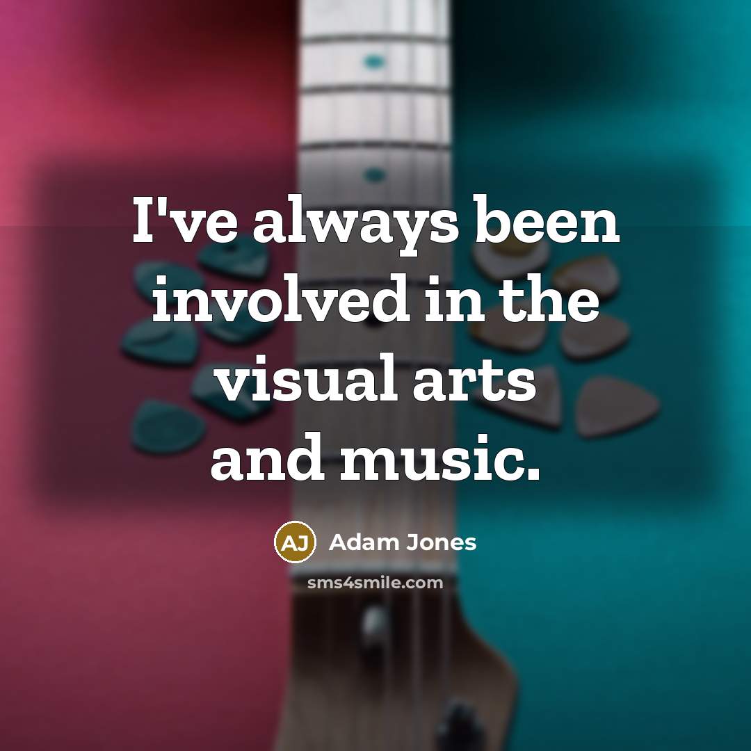 “I've always been involved in the visual arts and music.…” quote by Adam Jones