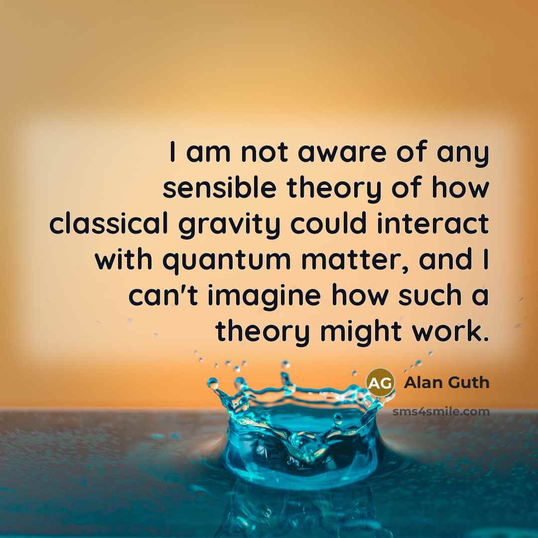 “I am not aware of any sensible theory of how…” quote by Alan Guth