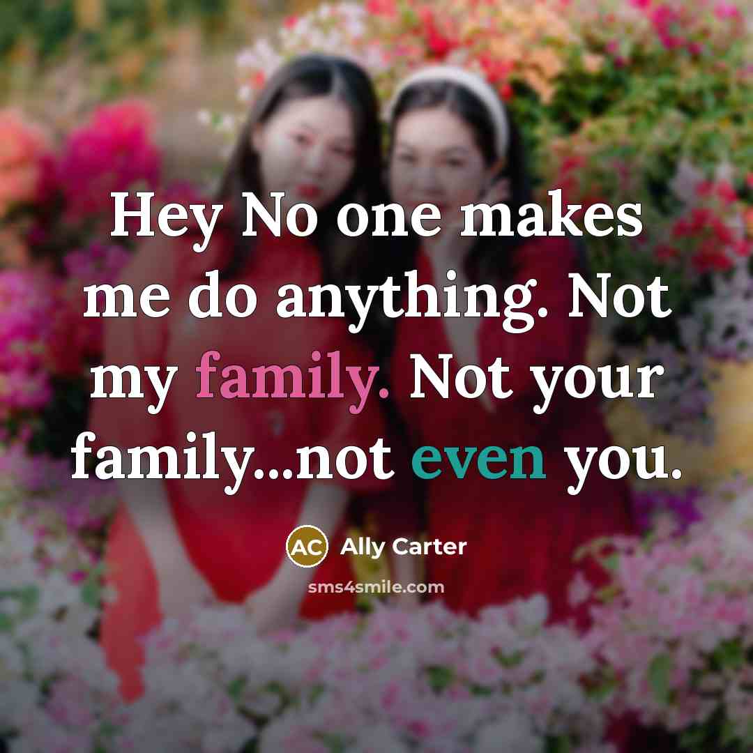 “Hey No one makes me do anything. Not my family.…” quote by Ally Carter
