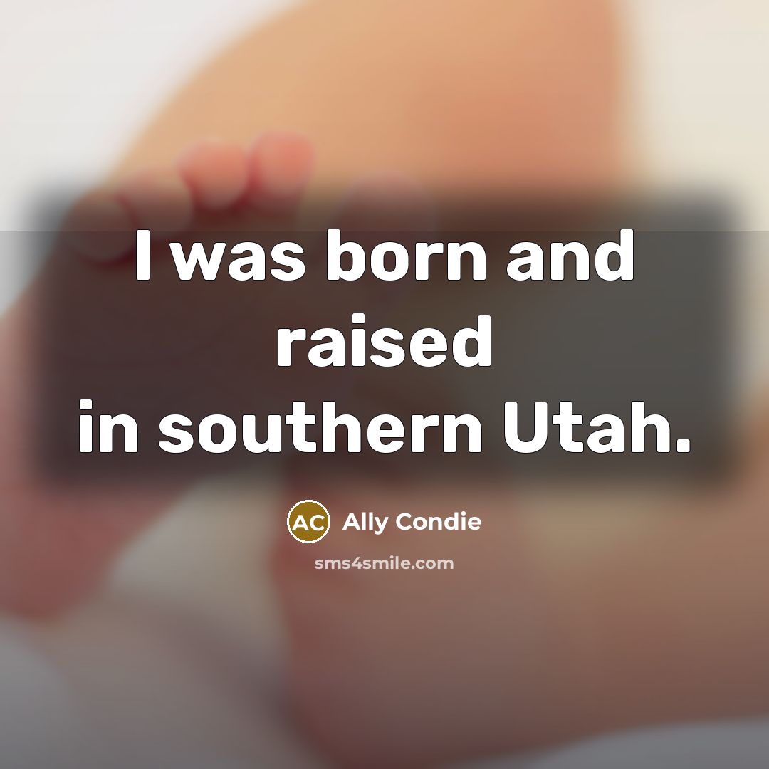 “I was born and raised in southern Utah.…” quote by Ally Condie