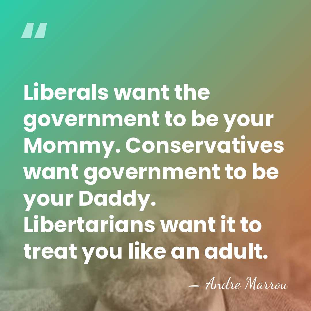 Liberals want the government to be your Mommy. Conservatives want government to&hellip; - Andre Marrou