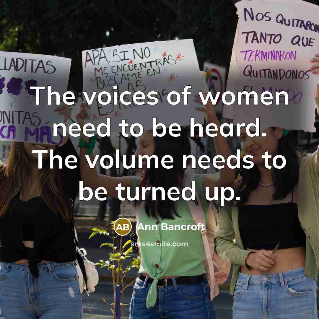 “The voices of women need to be heard. The volume needs to be turned up.” quote by Ann Bancroft