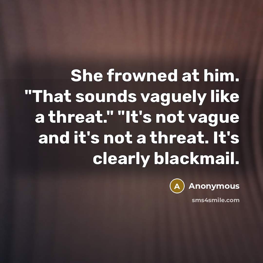“She frowned at him. "That sounds vaguely like a threat."…” quote by Anonymous