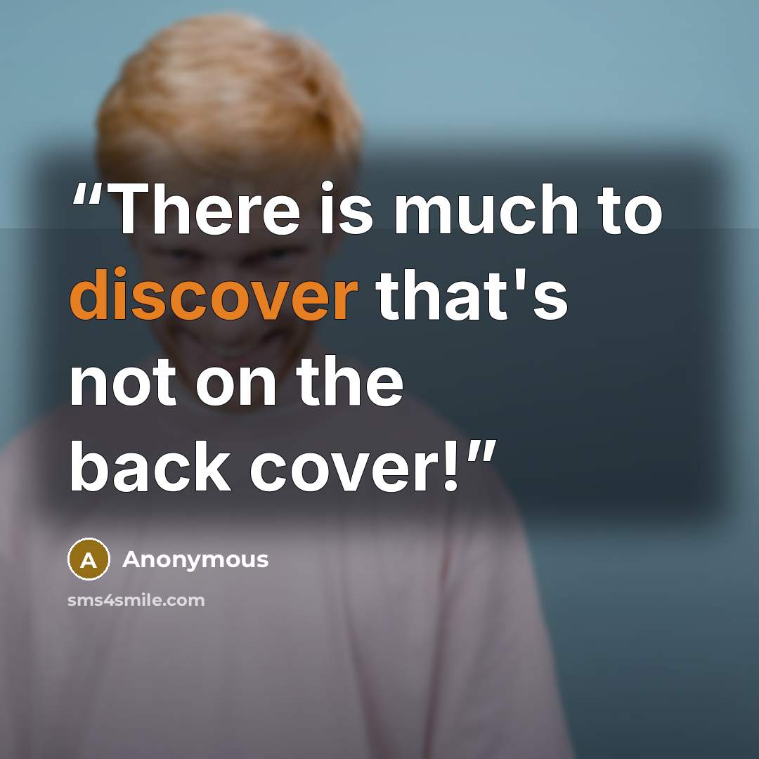 “There is much to discover that's not on the back cover!” quote by Anonymous