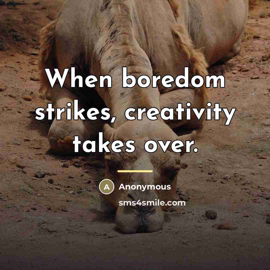 “When boredom strikes, creativity takes over.…” quote by Anonymous
