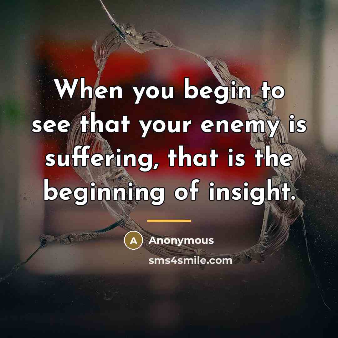 “When you begin to see that your enemy is suffering,…” quote by Anonymous