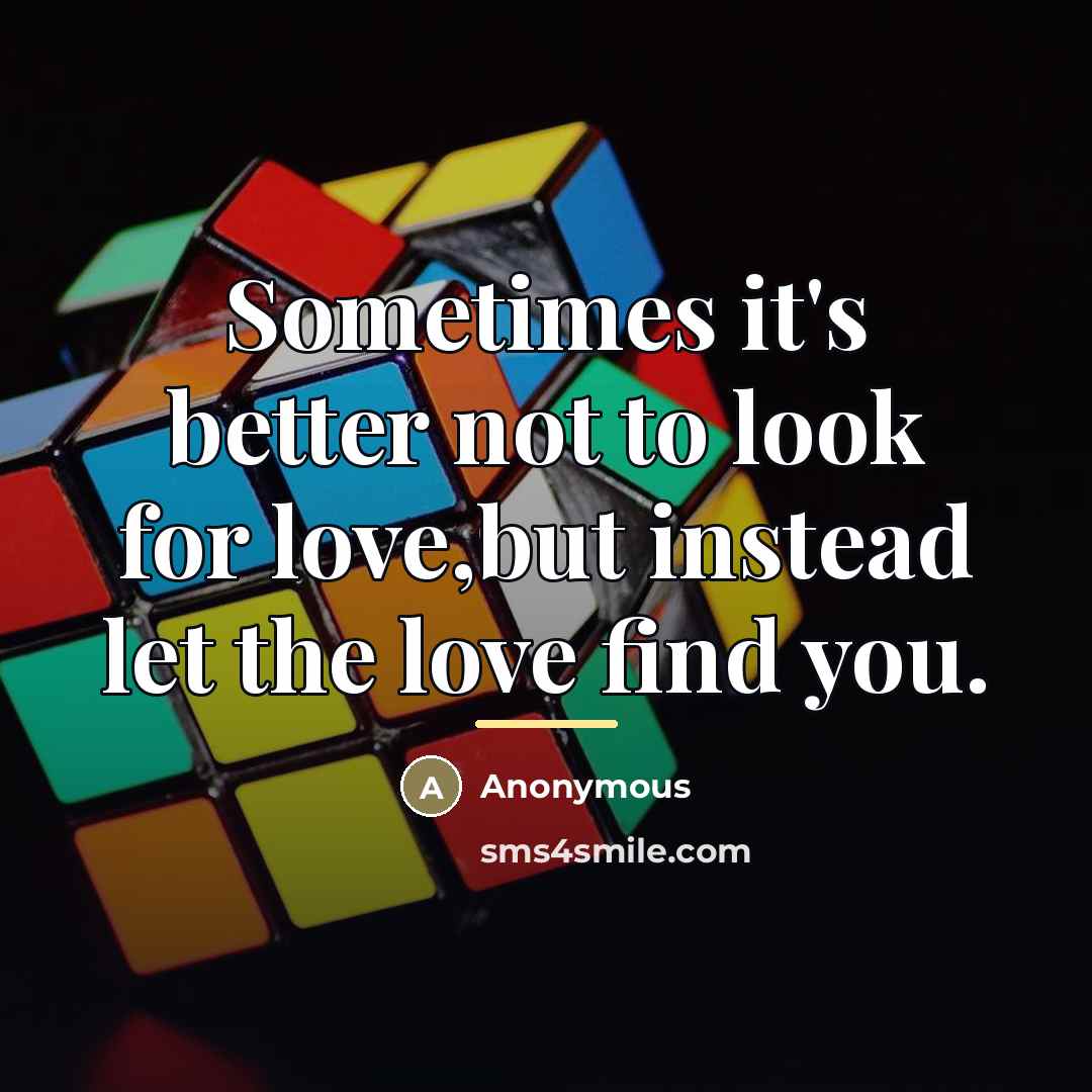 “Sometimes it's better not to look for love,but instead let…” quote by Anonymous