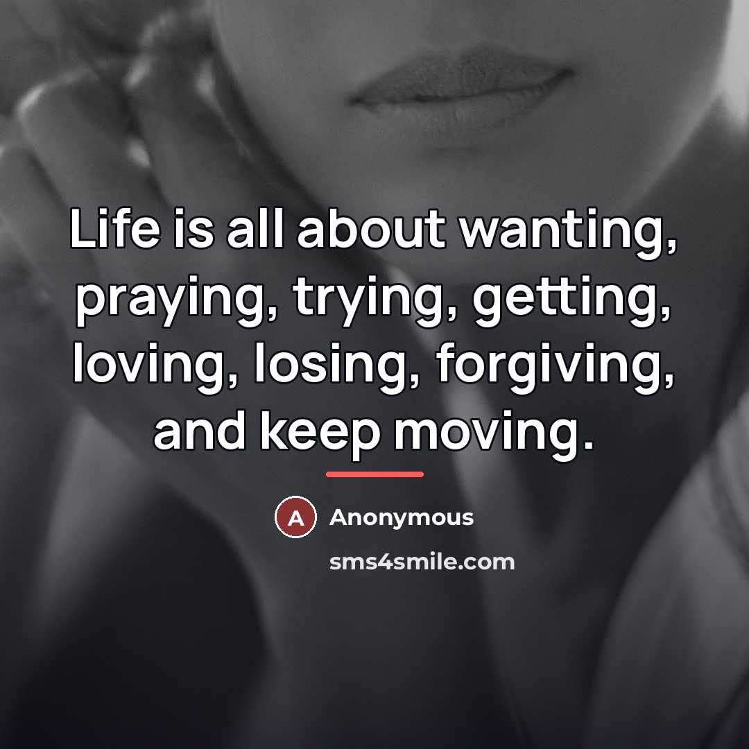“Life is all about wanting, praying, trying, getting, loving, losing,…” quote by Anonymous