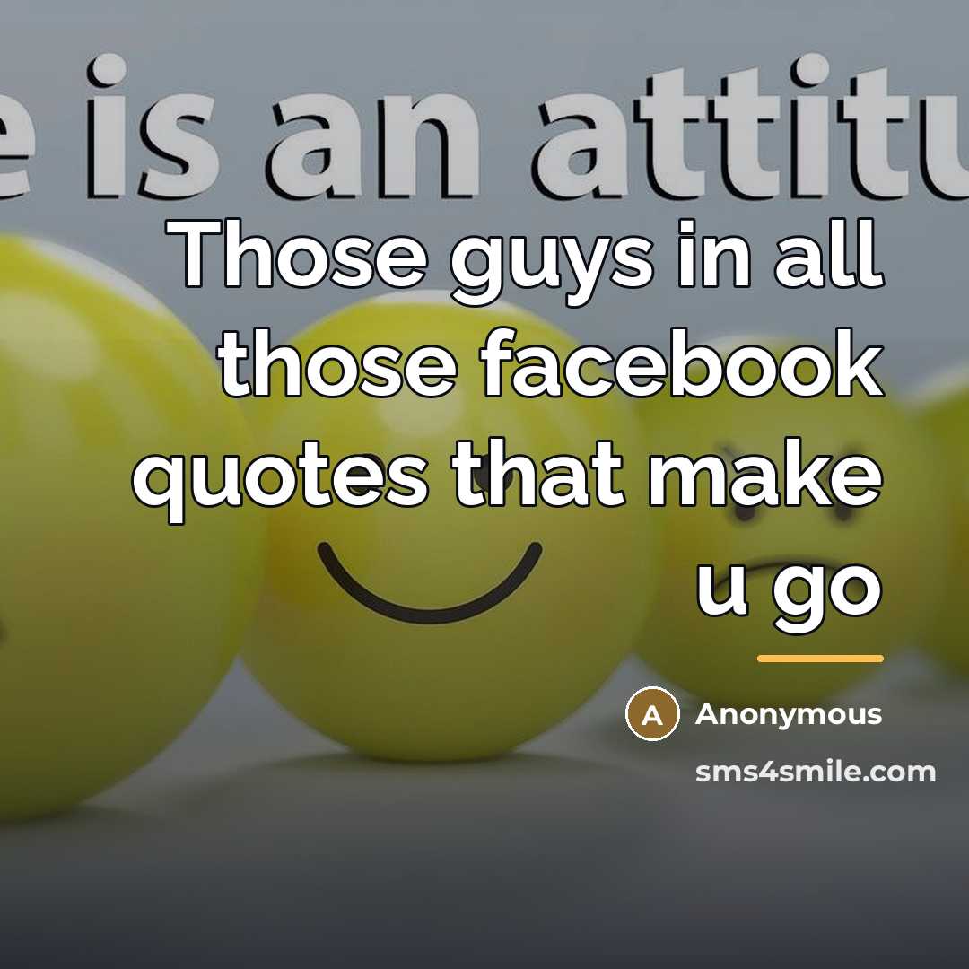 “Those guys in all those facebook quotes that make u…” quote by Anonymous
