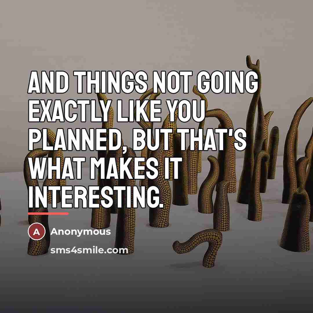 “And things not going exactly like you planned, but that's…” quote by Anonymous