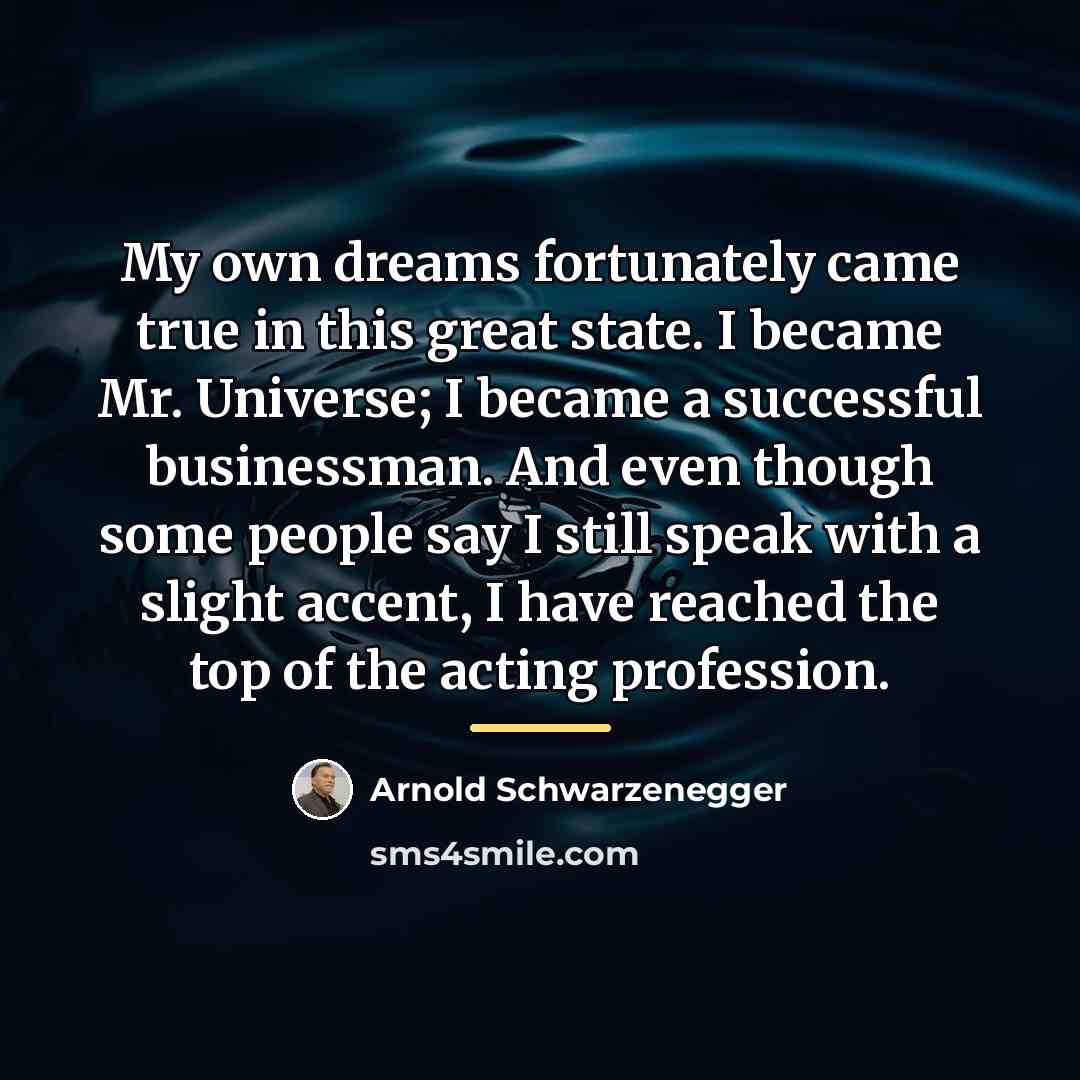 “My own dreams fortunately came true in this great state.…” quote by Arnold Schwarzenegger
