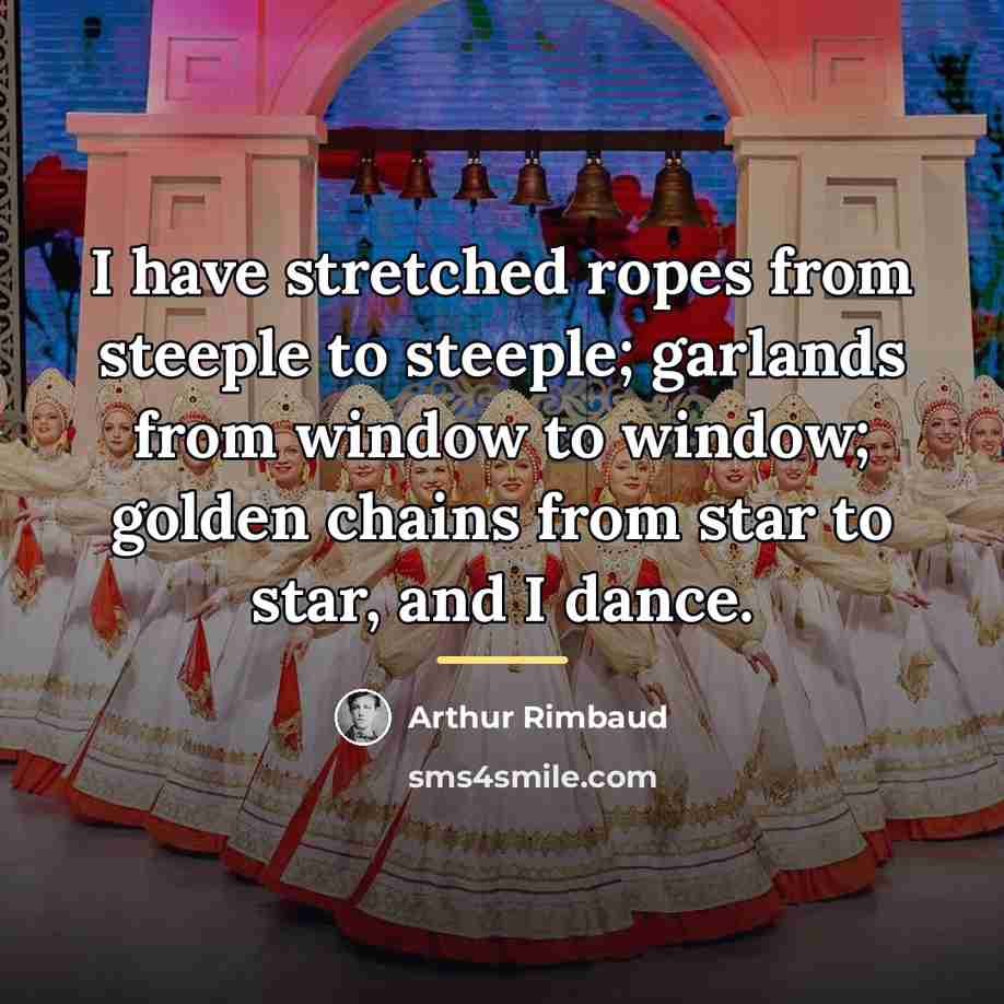 “I have stretched ropes from steeple to steeple; garlands from…” quote by Arthur Rimbaud