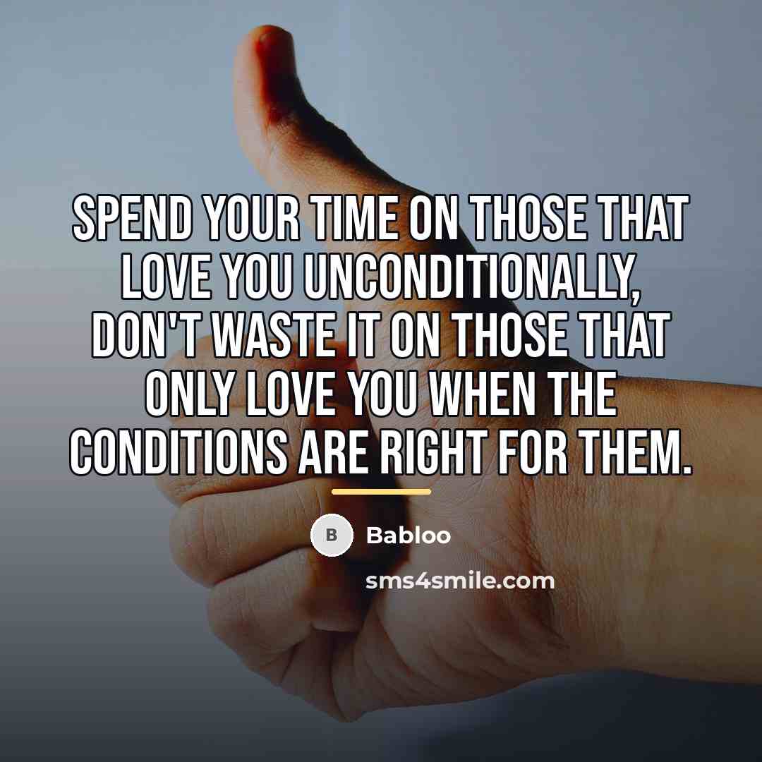 “Spend your time on those that love you unconditionally, don't…” quote by Babloo