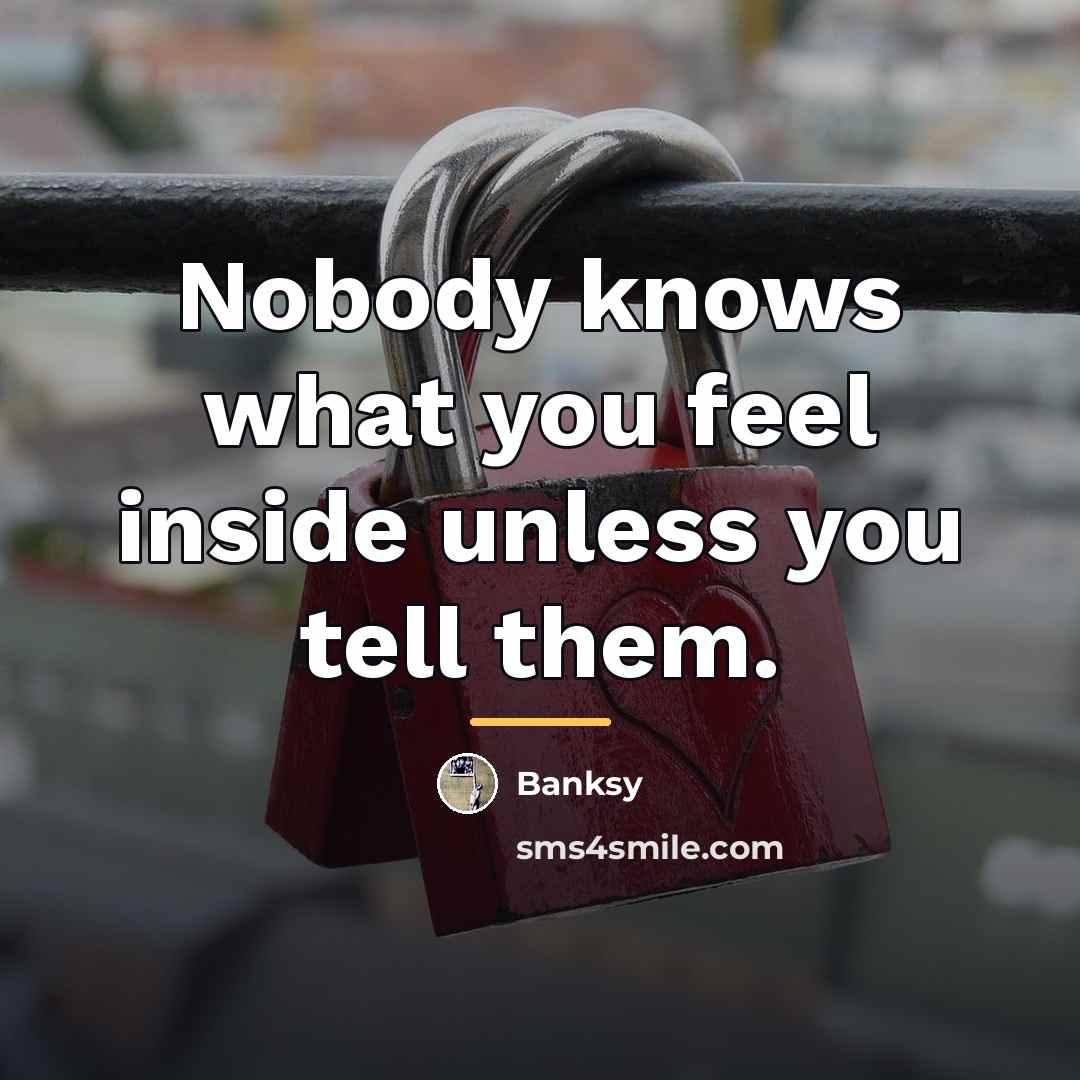 “Nobody knows what you feel inside unless you tell them.…” quote by Banksy