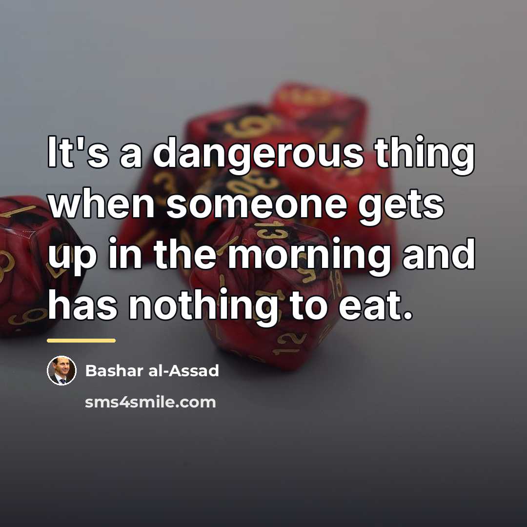 “It's a dangerous thing when someone gets up in the…” quote by Bashar al-Assad