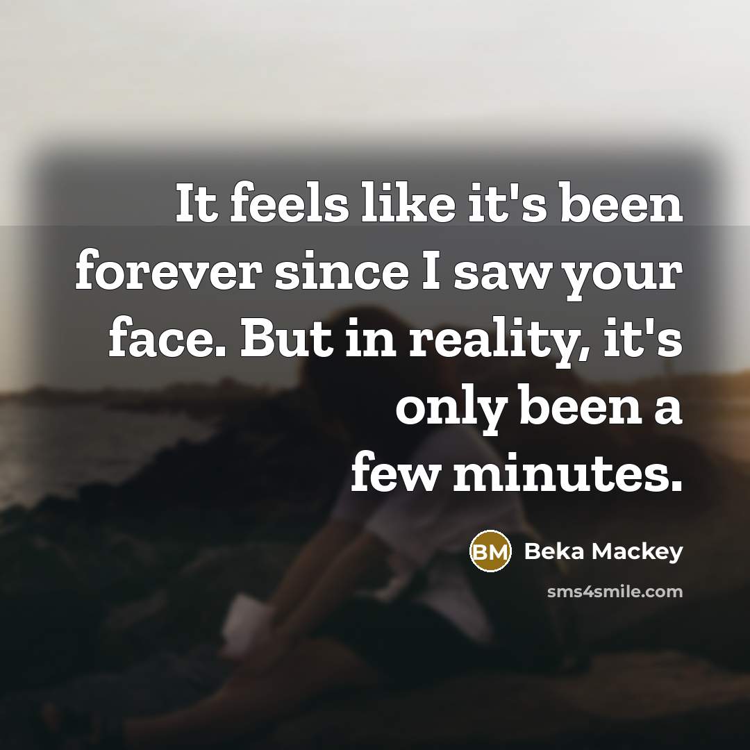 “It feels like it's been forever since I saw your…” quote by Beka Mackey