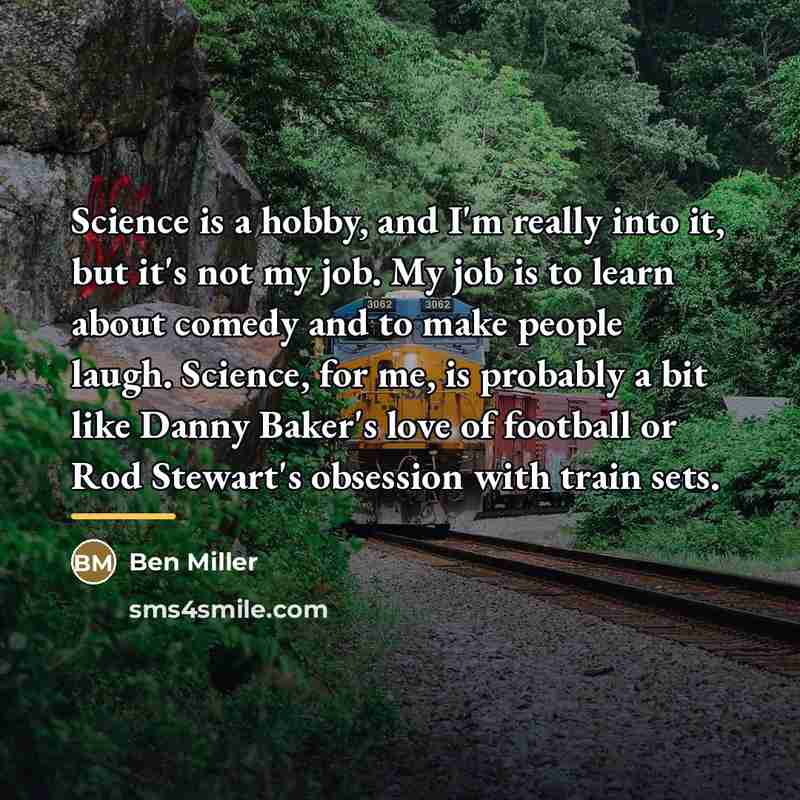 “Science is a hobby, and I'm really into it, but…” quote by Ben Miller