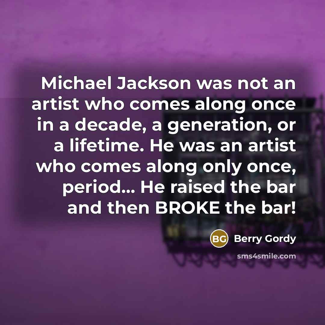“Michael Jackson was not an artist who comes along once…” quote by Berry Gordy
