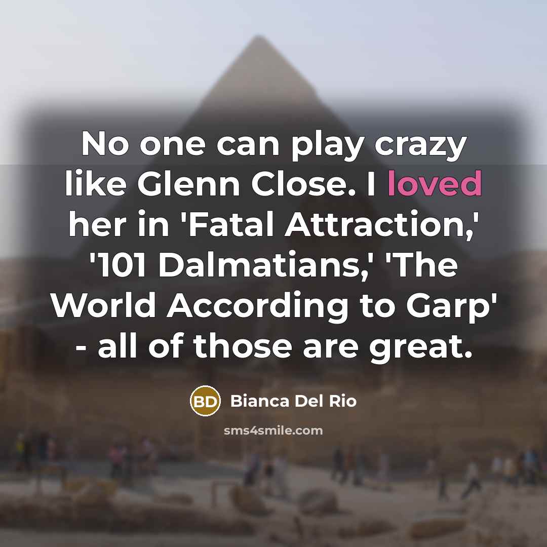 “No one can play crazy like Glenn Close. I loved…” quote by Bianca Del Rio