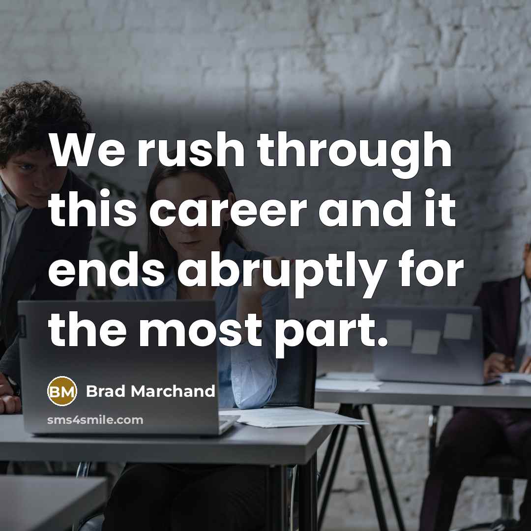“We rush through this career and it ends abruptly for…” quote by Brad Marchand