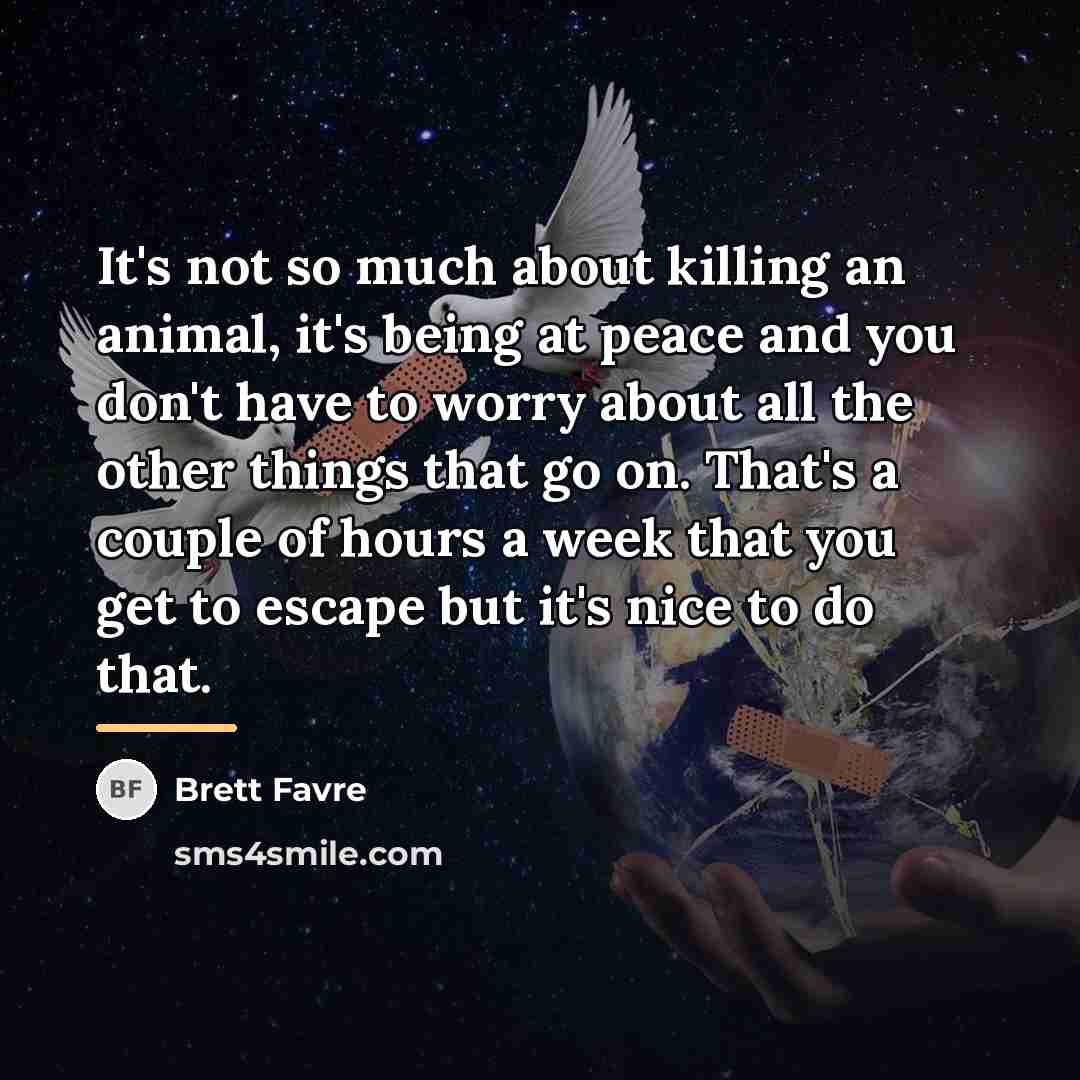 “It's not so much about killing an animal, it's being…” quote by Brett Favre