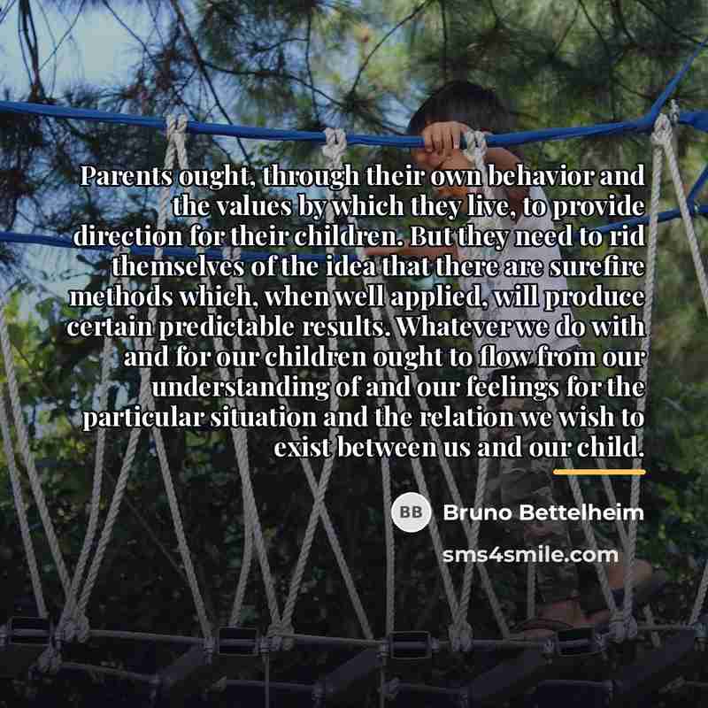 “Parents ought, through their own behavior and the values by…” quote by Bruno Bettelheim