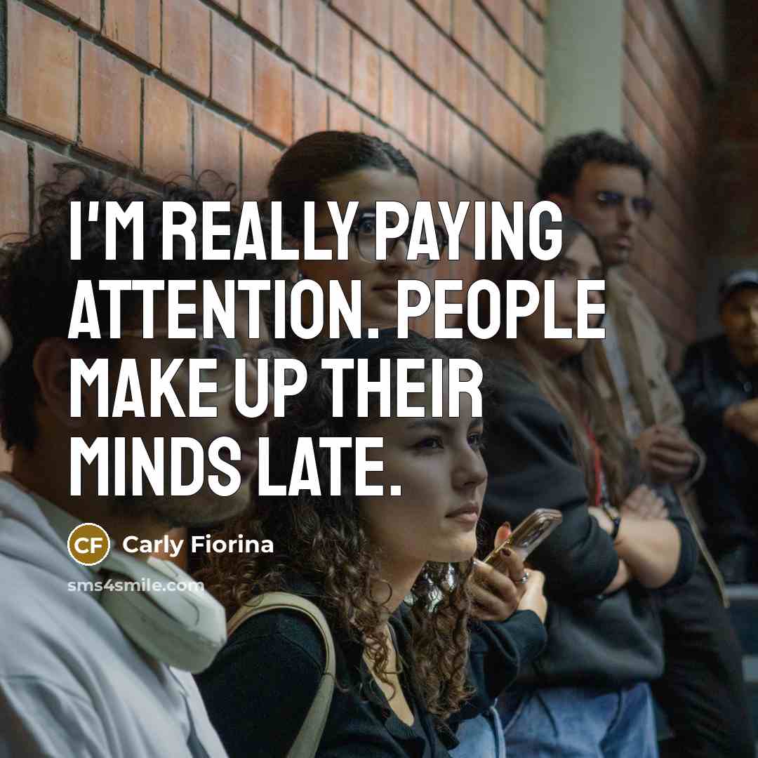 “I'm really paying attention. People make up their minds late.…” quote by Carly Fiorina