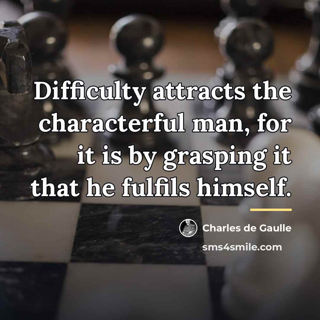 “Difficulty attracts the characterful man, for it is by grasping…” quote by Charles de Gaulle