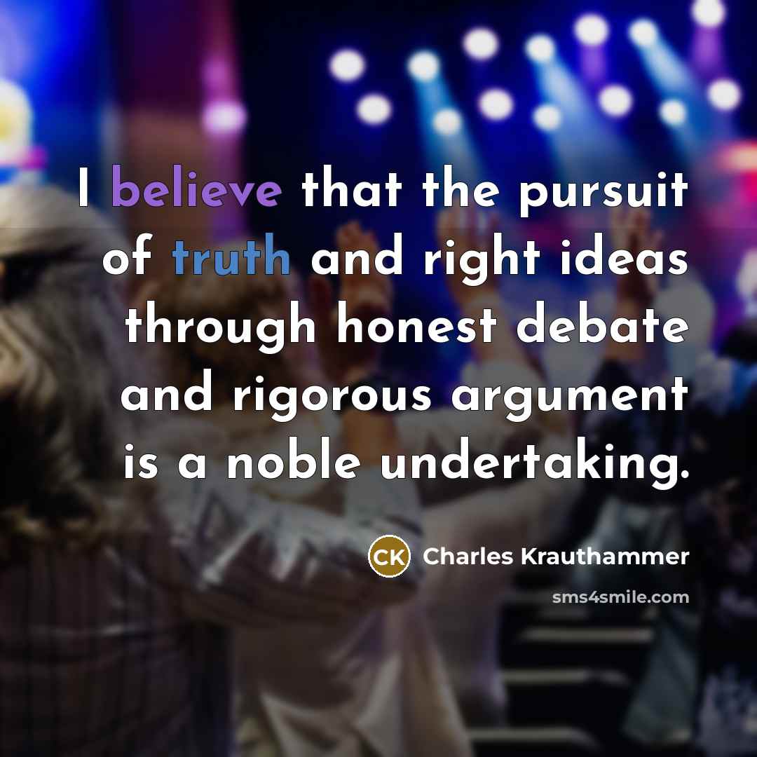 “I believe that the pursuit of truth and right ideas…” quote by Charles Krauthammer