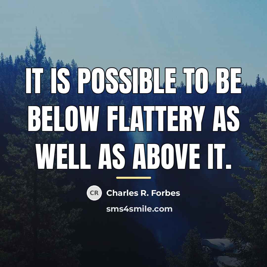 “It is possible to be below flattery as well as…” quote by Charles R. Forbes